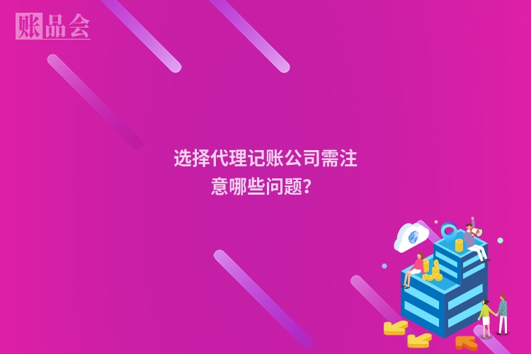 选择代理记账公司需注意哪些问题？