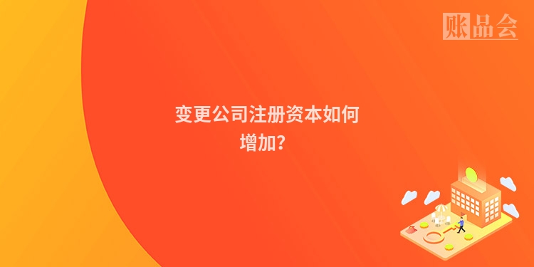 变更公司注册资本如何增加？