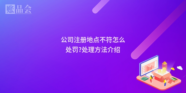 公司注册地点不符怎么处罚?处理方法介绍