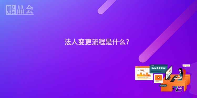 法人变更流程是什么？