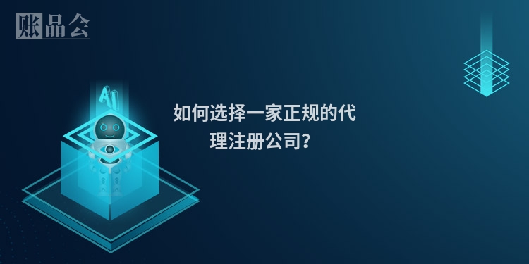 如何选择一家正规的代理注册公司？