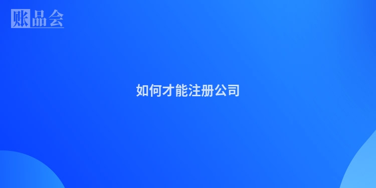 如何才能注册公司