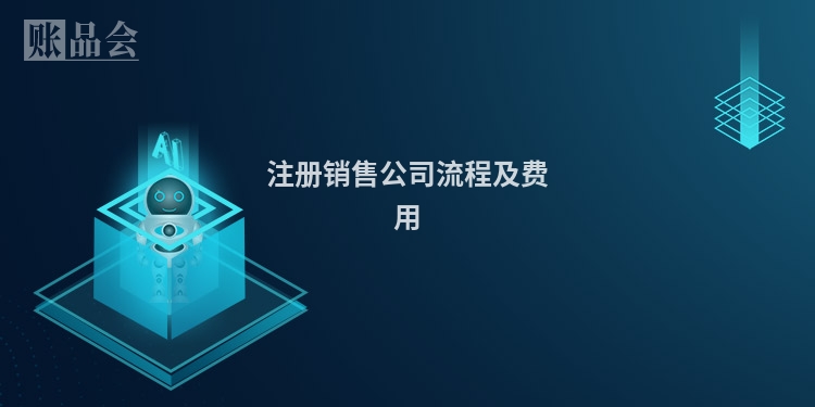 注册销售公司流程及费用