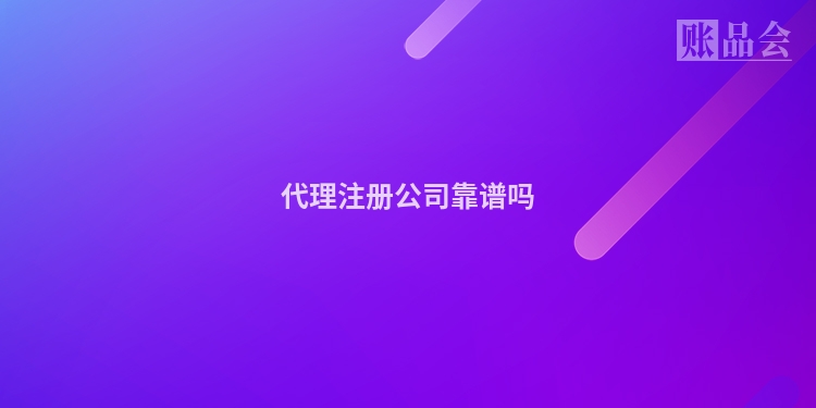 代理注册公司靠谱吗
