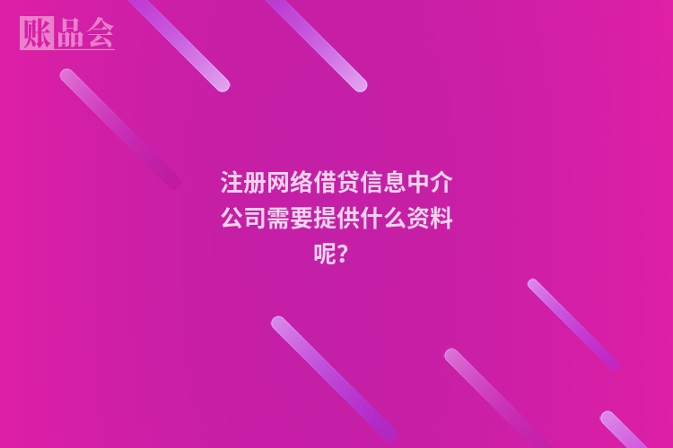 注册网络借贷信息中介公司需要提供什么资料呢？