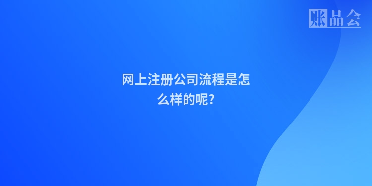 网上注册公司流程是怎么样的呢?