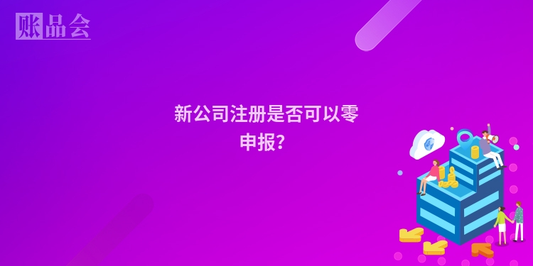 新公司注册是否可以零申报？