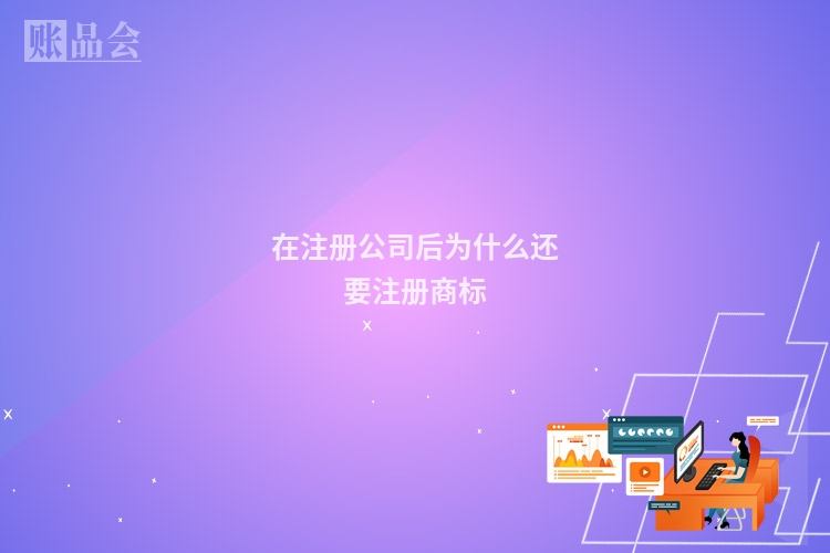在注册公司后为什么还要注册商标