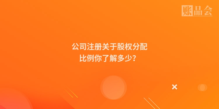公司注册关于股权分配比例你了解多少？