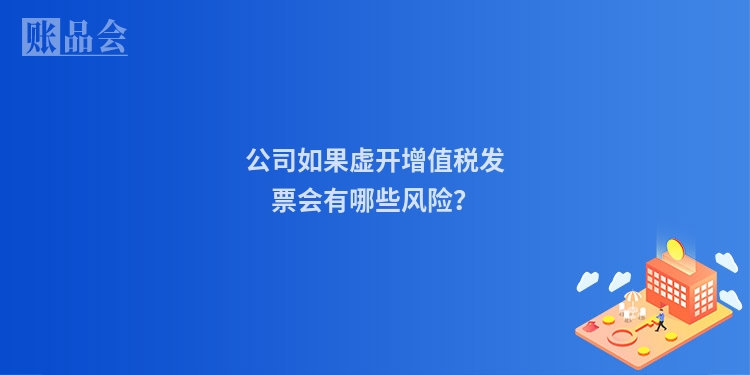 公司如果虚开增值税发票会有哪些风险？