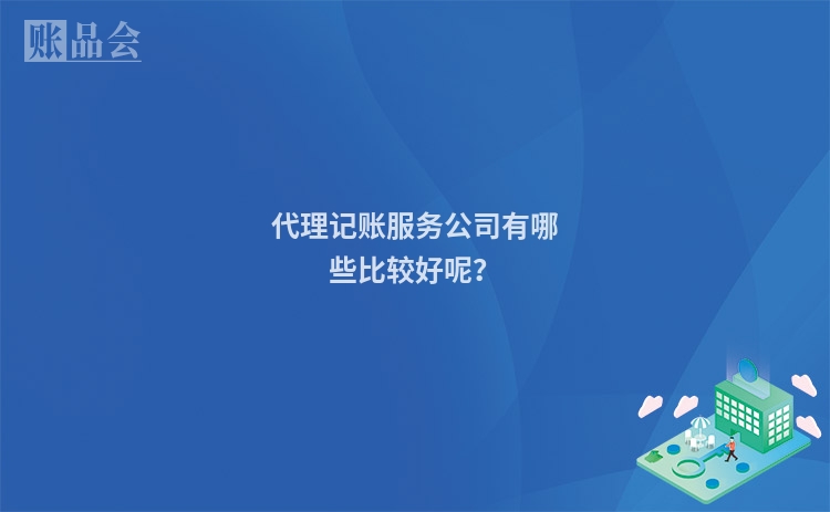 代理记账服务公司有哪些比较好呢？
