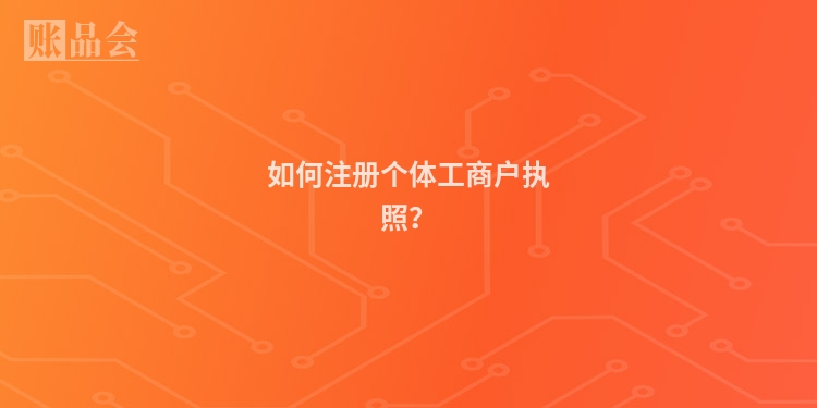 如何注册个体工商户执照？