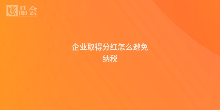 企业取得分红怎么避免纳税