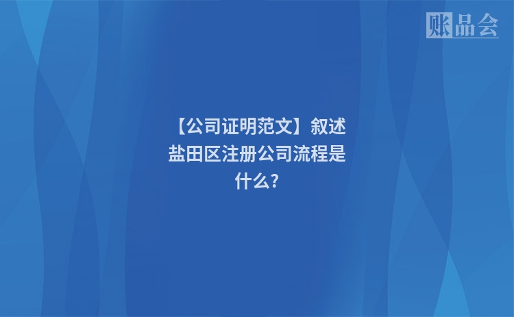 【公司证明范文】叙述盐田区注册公司流程是什么?