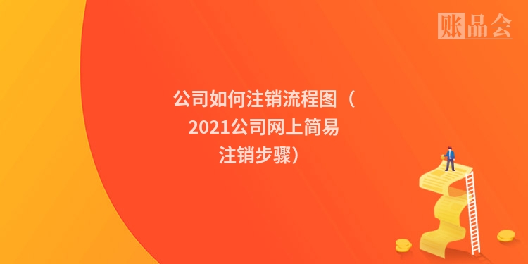 公司如何注销流程图（2021公司网上简易注销步骤）