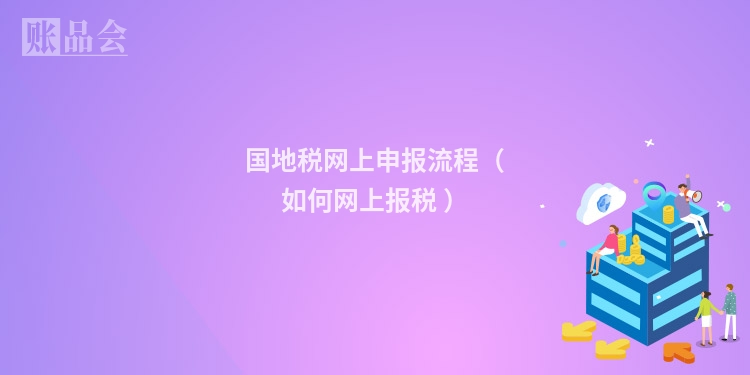 国地税网上申报流程（如何网上报税 ）