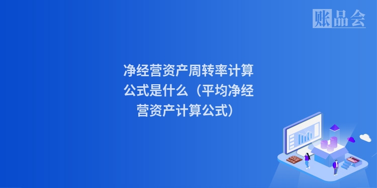 净经营资产周转率计算公式是什么（平均净经营资产计算公式）