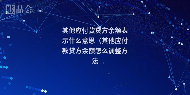 其他应付款贷方余额表示什么意思（其他应付款贷方余额怎么调整方法