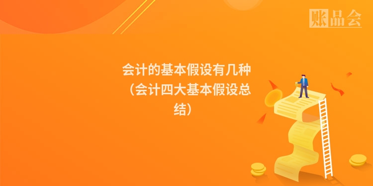 会计的基本假设有几种（会计四大基本假设总结）