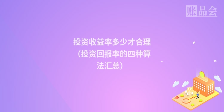 投资收益率多少才合理（投资回报率的四种算法汇总）