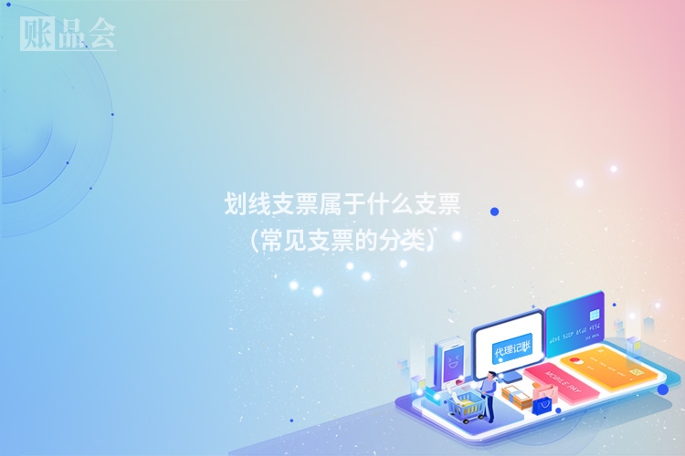 划线支票属于什么支票（常见支票的分类）