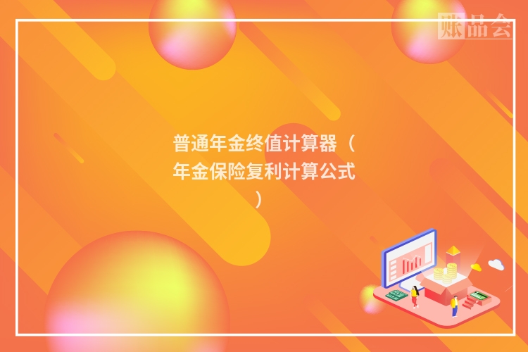 普通年金终值计算器（年金保险复利计算公式）