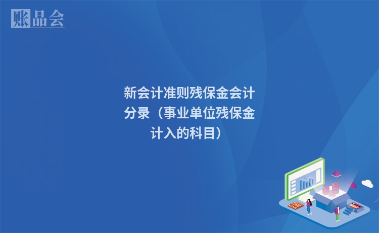 新会计准则残保金会计分录（事业单位残保金计入的科目）