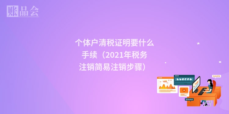 个体户清税证明要什么手续（2021年税务注销简易注销步骤）