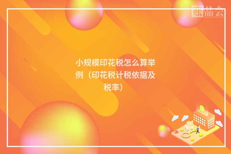 小规模印花税怎么算举例（印花税计税依据及税率）