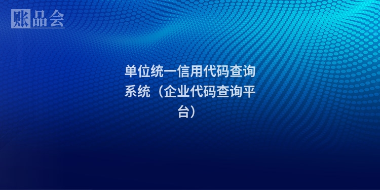 单位统一信用代码查询系统（企业代码查询平台）