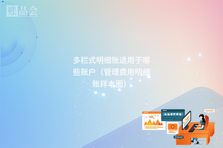 多栏式明细账适用于哪些账户（管理费用明细账样本图）