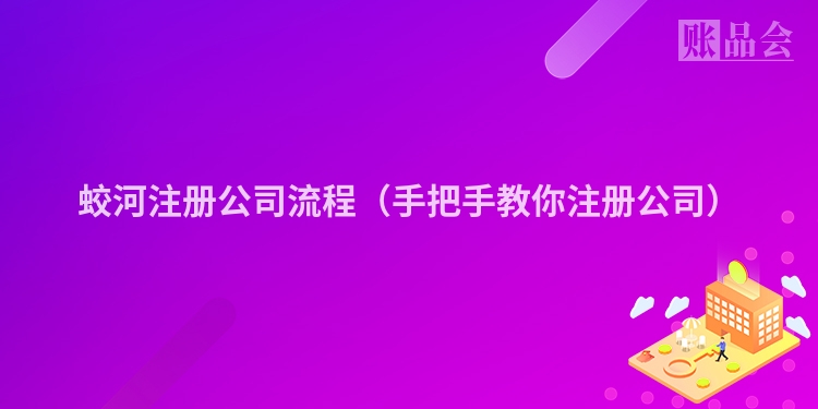 蛟河注册公司流程（手把手教你注册公司）