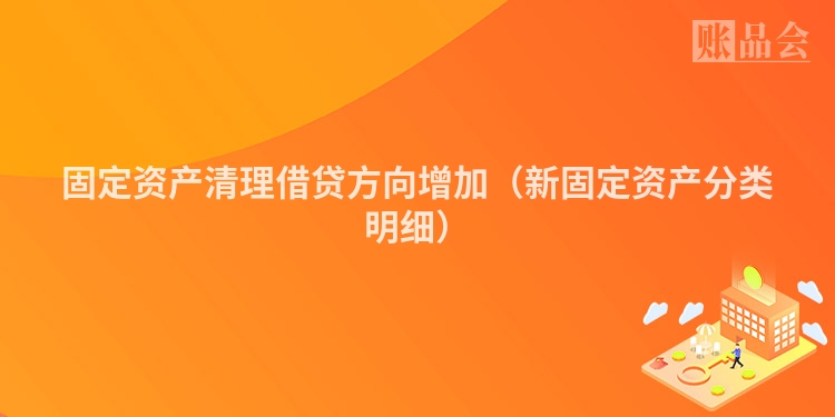 固定资产清理借贷方向增加（新固定资产分类明细）