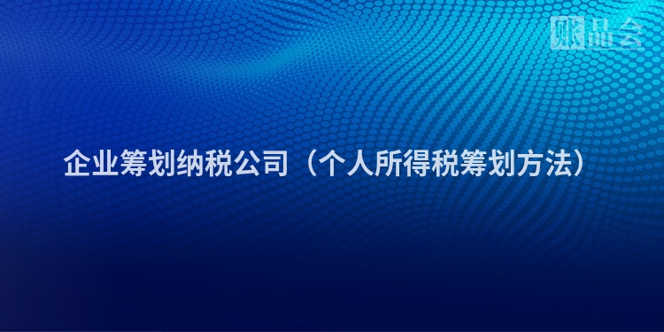 企业筹划纳税公司（个人所得税筹划方法）
