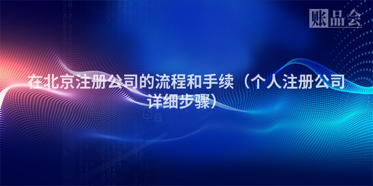 在北京注册公司的流程和手续（个人注册公司详细步骤）