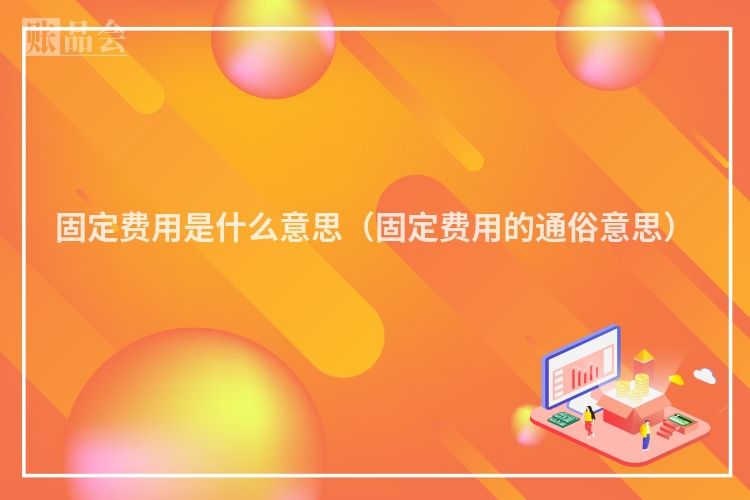 固定费用是什么意思（固定费用的通俗意思）