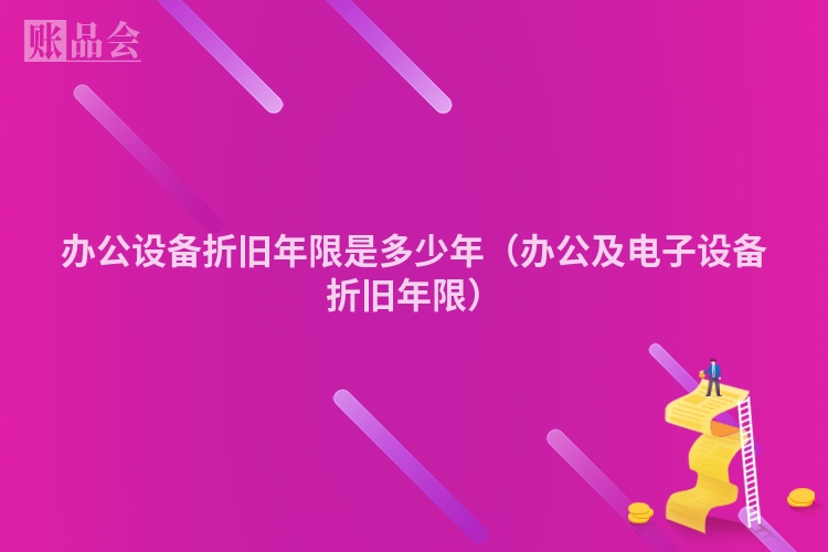 办公设备折旧年限是多少年（办公及电子设备折旧年限）
