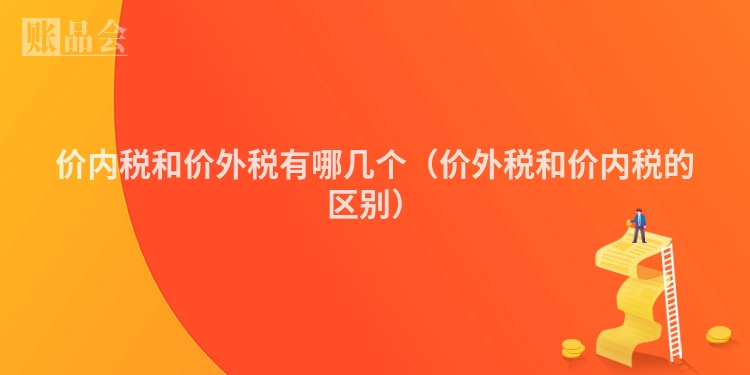 价内税和价外税有哪几个（价外税和价内税的区别）