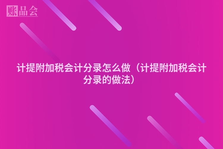 计提附加税会计分录怎么做（计提附加税会计分录的做法）