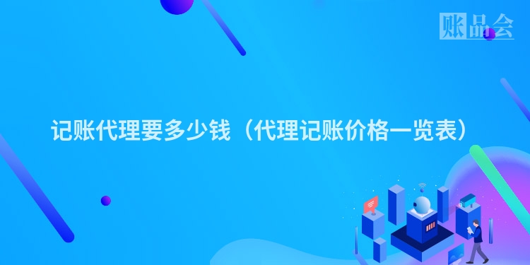 记账代理要多少钱（代理记账价格一览表）