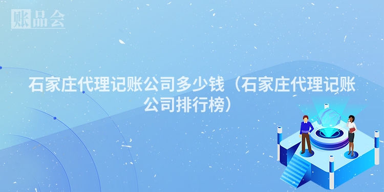 石家庄代理记账公司多少钱（石家庄代理记账公司排行榜）