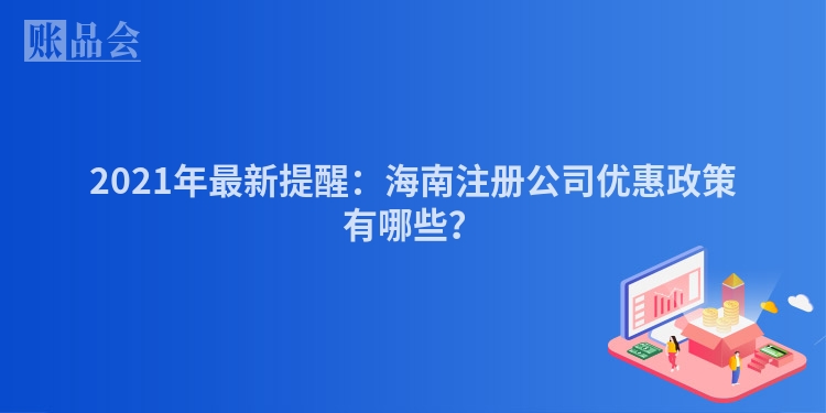 2021年最新提醒：海南注册公司优惠政策有哪些？