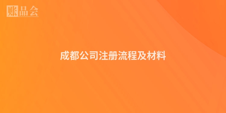 成都公司注册流程及材料
