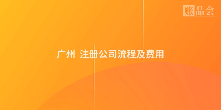 广州  注册公司流程及费用