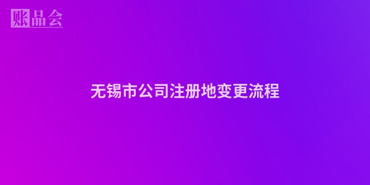 无锡市公司注册地变更流程