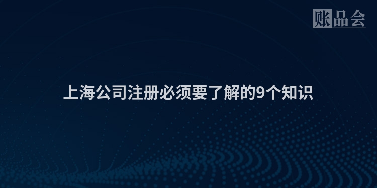 上海公司注册必须要了解的9个知识