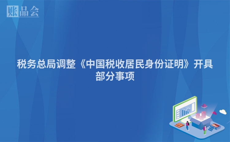 税务总局调整《中国税收居民身份证明》开具部分事项