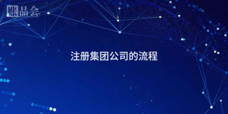 注册集团公司的流程