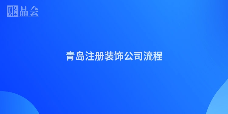 青岛注册装饰公司流程