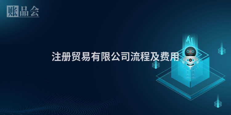 注册贸易有限公司流程及费用